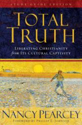 Total Truth : Liberating Christianity from Its Cultural Captivity