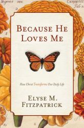 Because He Loves Me : How Christ Transforms Our Daily Life