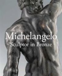 Michelangelo : Sculptor in Bronze