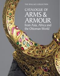 The Wallace Collection Catalogue of Arms and Armour from Asia, Africa and the Ottoman World