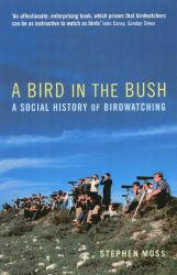 A Bird in the Bush : A Social History of Birdwatching