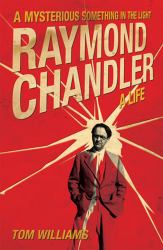 A Mysterious Something in the Light : Raymond Chandler: a Life