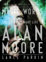 Magic Words : The Extraordinary Life of Alan Moore