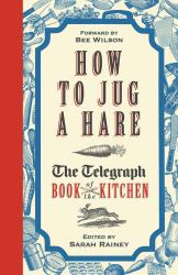 How to Jug a Hare : The Telegraph Book of the Kitchen