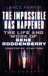 The Impossible Has Happened : The Life and Work of Gene Roddenberry, Creator of Star Trek
