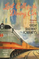 Last Call for the Dining Car : The Daily Telegraph Book of Great Railway Journeys