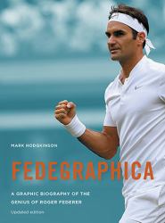 Fedegraphica: a Graphic Biography of the Genius of Roger Federer : Updated Edition