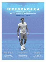 Fedegraphica : A Graphic Biography of the Genius of Roger Federer