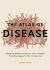 Atlas of Disease : Mapping Deadly Epidemics and Contagion from the Plague to the Zika Virus
