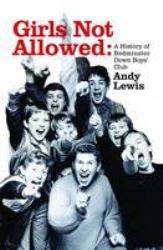 Girls Not Allowed : A History of Bedminster down Boys' Club