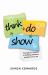 Think, Do, Show : The Agile 2. 0 Secrets to Building Software People Love to Use