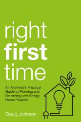 Right First Time : An Architect's Guide to Creating Efficient and Successful Eco Homes