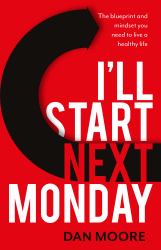 I'll Start Next Monday : The Blueprint and Mindset You Need to Live a Healthy Life