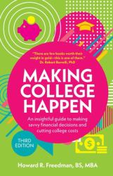 Making College Happen (Third Edition) : An Insightful Guide to Making Savvy Financial Decisions and Cutting College Costs