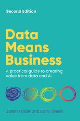 Data Means Business : A Practical Guide to Creating Value from Data and AI