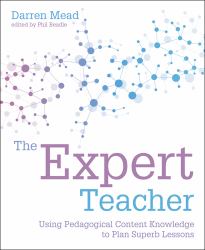 The Expert Teacher : Using Pedagogical Content Knowledge to Plan Superb Lessons