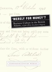 'Merely for Money'? : Business Culture in the British Atlantic, 1750-1815