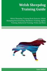Welsh Sheepdog Training Guide Welsh Sheepdog Training Book Features: Welsh Sheepdog Housetraining, Obedience Training, Agility Training, Behavioral Training, Tricks and More