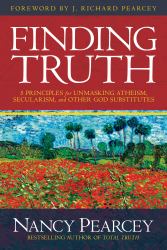 Finding Truth : 5 Principles for Unmasking Atheism, Secularism, and Other God Substitutes