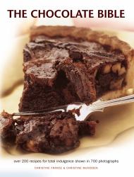 The Chocolate Bible : Over 200 Recipes for Total Indulgence Shown in 700 Photographs