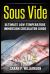 Sous Vide : Ultimate Low-Temperature Immersion Circulator Guide (Modern Technique, Step-By-Step Instructions, Cooking Through Science)