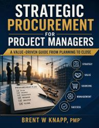 Strategic Procurement for Project Managers : A Value-Driven Guide from Planning to Close