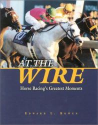 At the Wire : Horse Racing's Greatest Moments
