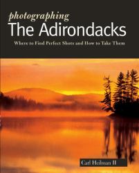Photographing the Adirondacks : Where to Find Perfect Shots and How to Take Them