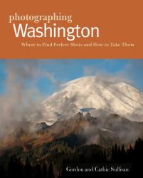 Photographing Washington : Where to Find Perfect Shots and How to Take Them