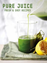 Pure Juice : Fresh and Easy Recipes