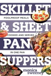 Skillet and Sheet Pan Suppers : Totally Foolproof Total Meals, Cooked and Served in One Pan (Best Ever)