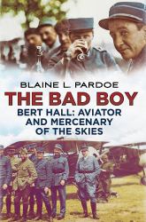 The Bad Boy Bert Hall : Aviator and Mercenary of the Skies