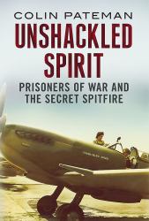Unshackled Spirit : Prisoners of War and the Secret Spitfire