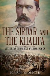 The Sirdar and the Khalifa : Kitchener's Re-Conquest of the Sudan, 1896-98