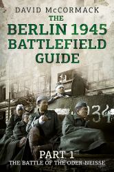 The Berlin 1945 Battlefield Guide : Part 1 - the Battle of the Oder-Neisse