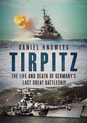 Tirpitz : The Life and Death of Germany's Last Great Battleship
