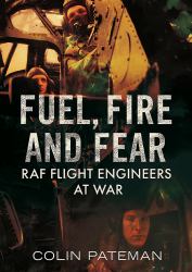 Fuel, Fire and Fear : RAF Flight Engineers at War