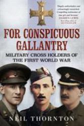For Conspicuous Gallantry : Military Cross Heroes of the First World War