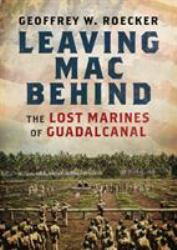 Leaving Mac Behind : The Lost Marines of Guadalcanal