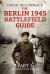 The Berlin 1945 Battlefield Guide : Part 2 - the Battle of Berlin