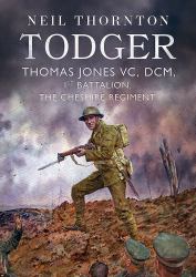 Todger : Thomas Jones VC, DCM, 1st Battalion, the Cheshire Regiment