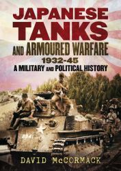 Japanese Tanks and Armoured Warfare 1932-45 : A Military and Political History