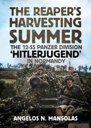 The Reaper's Harvesting Summer : The 12-SS Panzer Division 'Hitlerjugend' in Normandy: June-September 1944