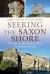 Seeking the Saxon Shore : A Guide to the Coastal Forts of Roman Britain