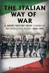 The Italian Way of War : A Short History from Garibaldi to Operation Husky 1866-1943
