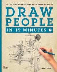 Draw People in 15 Minutes : Amaze Your Friends with Your Drawing Skills