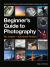 The Beginner's Guide to Photography : No Jargon - Just Great Photos