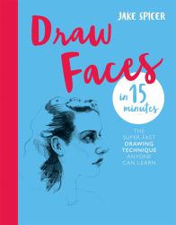 Draw Faces in 15 Minutes : Amaze Your Friends with Your Portrait Skills