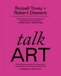 Talk Art : Everything You Wanted to Know about Contemporary Art but Were Afraid to Ask