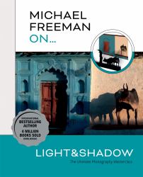 Michael Freeman on... Light and Shadow : The Ultimate Photography Masterclass